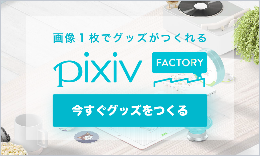 pixivFACTORYでグッズをつくる