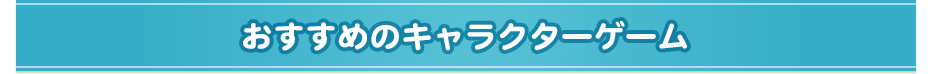 おすすめのキャラクターゲーム