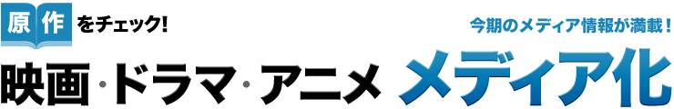 原作をチェック!映画・ドラマ・アニメ メディア化
